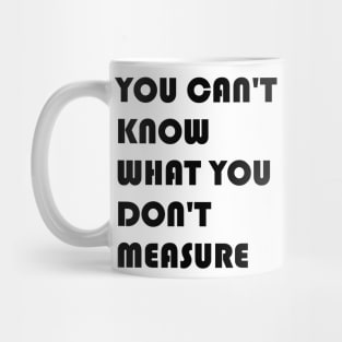 You Can't Know What You Don't Measure Black Font Mug